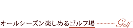 オールシーズン楽しめるゴルフ場